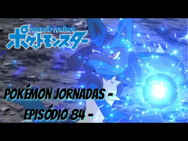 ◓ Anime Pokémon Journeys (Pokémon Jornadas de Mestre) • Episódio 84:  Lucarionite! Aventura na Mega Ilha!!