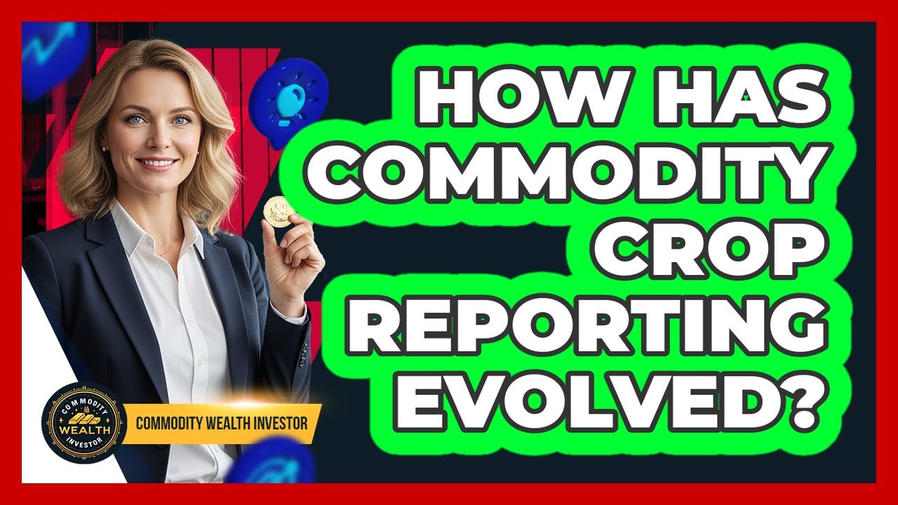 How Has Commodity Crop Reporting Evolved? - Commodity Wealth Investor