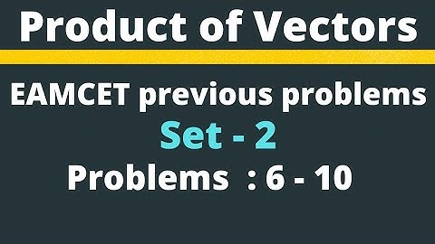 Product of Vectors | EAMCET previous problems | Set-2 | Problems: 6-10 @EAG