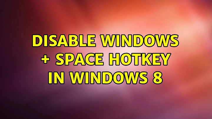 Disable Windows + Space hotkey in Windows 8 (2 Solutions!!)