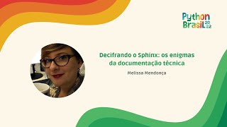 Decifrando o Sphinx: os enigmas da documentação técnica - Melissa Mendonça [PyBR2022]