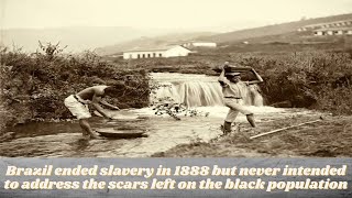 Brazil freed the enslaved but never wanted to resolve the legacy of slavery