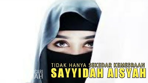 LIRIK LAGU DAN VIDEO AISYAH ISTRI RASULULLAH MENUAI KONTROVERSI?