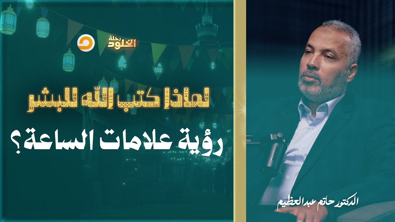 رحلة الخلود | لماذا كتب الله للبشر أن يعيشوا علامات يوم القيامة قبل أن تقوم؟ | د. حاتم عبدالعظيم