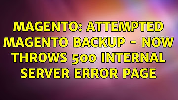 Magento: Attempted Magento Backup - now throws 500 Internal server error page (4 Solutions!!)