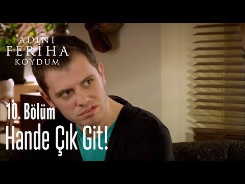 Hande çık git! - Adını Feriha Koydum 10. Bölüm