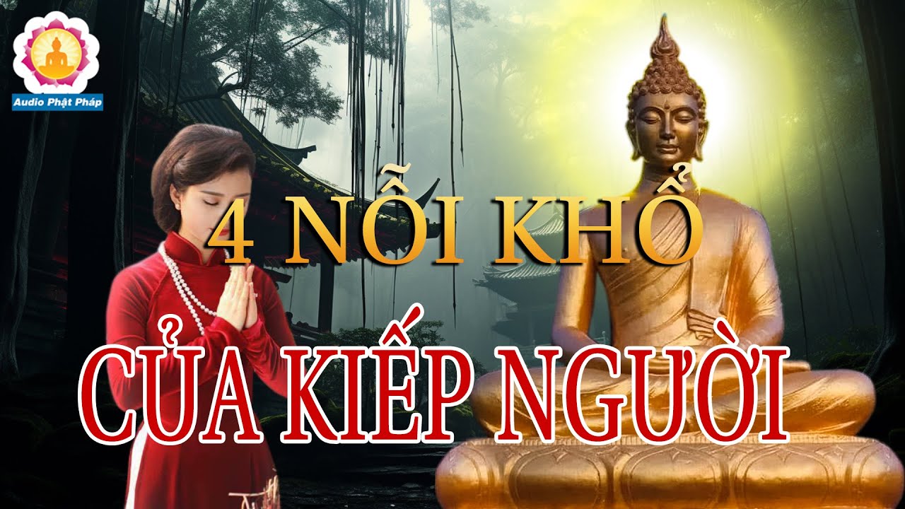 Phật Dạy 4 Nổi Khổ Của Kiếp Người Ai Cũng Nên nghe 1 Lần, Tiêu Tan Phiền Não Cuộc Sống Bớt Khổ Đau