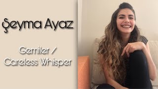 Şeyma Ayaz - Gemiler / Careless Whisper Cover Resimi