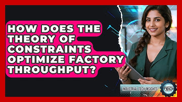 How Does The Theory Of Constraints Optimize Factory Throughput? - Industrial Tech Insights