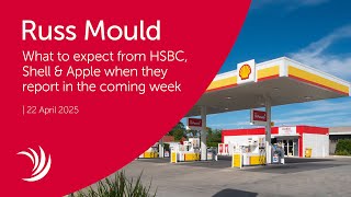 Russ Mould: What to expect from HSBC, Shell & Apple when they report in the coming week