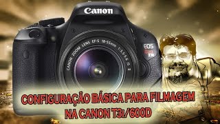 CANON T3i/600D - CONFIGURAÇÃO BÁSICA PARA FILMAGEM - CASTELLANI PRODUÇÕES