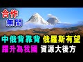 [字幕版] 合作無間 中俄背靠背 俄羅斯有望躍升 成為我國 資源大後方 / 格仔