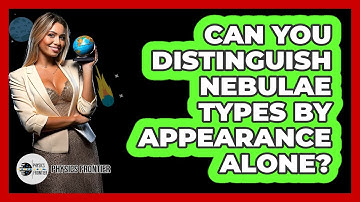 Can You Distinguish Nebulae Types By Appearance Alone? - Physics Frontier
