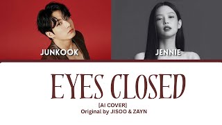 JENNIE & JUNGKOOK - Eyes Closed (JISOO & ZAYN) AI Cover