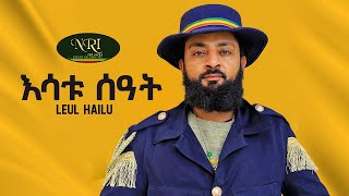 Leul Hailu - Esatu Seat - ልዑል ሃይሉ - እሳቱ ሰዓት - Ethiopian Music 2023 (LYRICS)