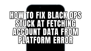 How To Fix Black Ops Stuck At Fetching Account Data From Platform Error (Full Guide)