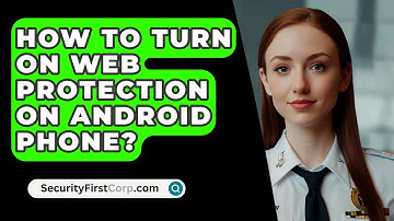 How To Turn On Web Protection On Android Phone? - SecurityFirstCorp.com