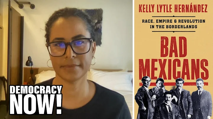 "Bad Mexicans": Historian Kelly Lytle Hernndez on ...