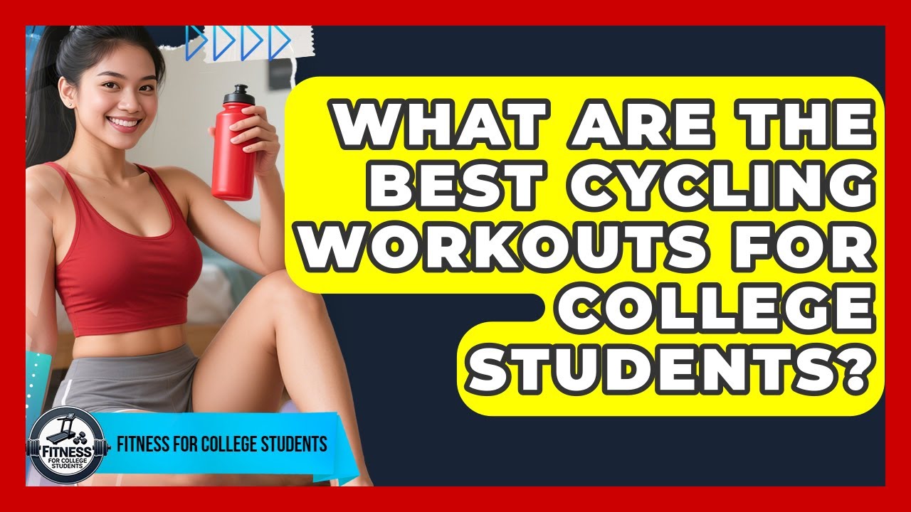 what-are-the-best-cycling-workouts-for-college-students-fitness-for