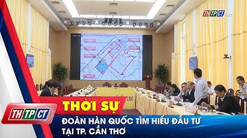 Đoàn Hàn Quốc tìm hiểu đầu tư tại TP. Cần Thơ  | Cần Thơ TV