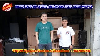 EXCLUSIVE RISET BOX BP AUDIO BERSAMA PAK EMIR - TUJUH Speaker Custom & Consultant BANDUNG