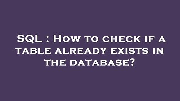 SQL : How to check if a table already exists in the database?