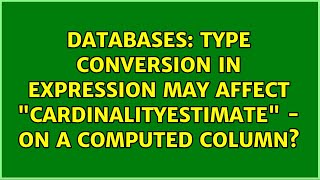 Databases: Type conversion in expression may affect CardinalityEstimate - on a computed column