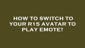 How to switch to your r15 avatar to play emote?