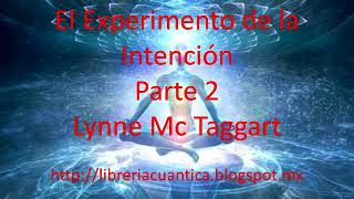 El Experimento de la Intención - Parte 2 - Lynne Mc Taggart