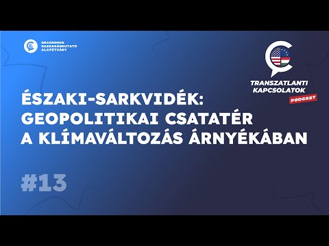 #13 Transzatlanti kapcsolatok / Északi-sarkvidék: geopolitikai csatatér a klímaváltozás árnyékában