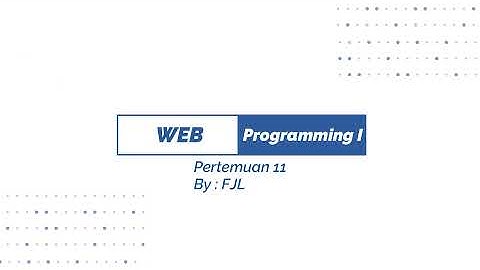 WEB PROGRAMMING I PERTEMUAN 11