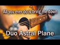 'All You Ever Do Is Bring Me Down' - DUO ASTRAL PLANE - cover song