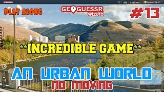 Geoguessr - An Urban World - No Moving Around #13 - An Incredible Game [PLAY ALONG]