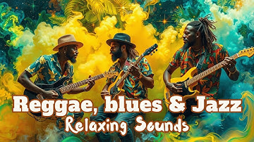 A Deep Chill Experience – 1 Hour of Healing Reggae, Blues & Jazz Fusion for the Soul