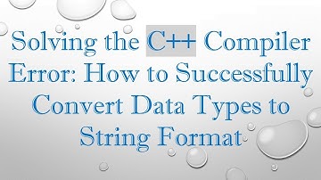 Solving the C+ +  Compiler Error: How to Successfully Convert Data Types to String Format
