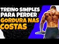 COMO PERDER GORDURA NAS COSTAS! - TREINO SIMPLES E EFETIVO