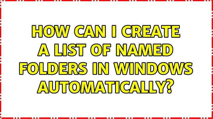 How can I create a list of named folders in Windows automatically? (5 Solutions!!)