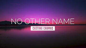 No Other Name - Casting Crowns | LYRIC VIDEO