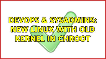DevOps & SysAdmins: New linux with old kernel in chroot
