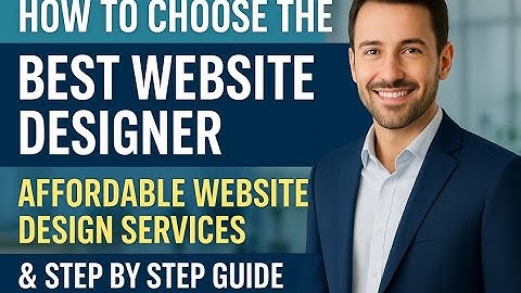 How to Choose the Best Website Designer – Affordable Website Design Services & Step by Step Guide