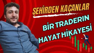 ŞEHİRDEN KAÇANLAR BİR TRADERIN HAYAT HİKAYESİ