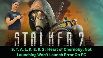 How To Fix S. T. A. L K. E. R. 2: Heart of Chornobyl Not Launching Won
