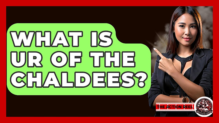 What Is Ur Of The Chaldees? - The Action Reel