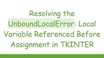 Resolving the UnboundLocalError: Local Variable Referenced Before Assignment in TKINTER