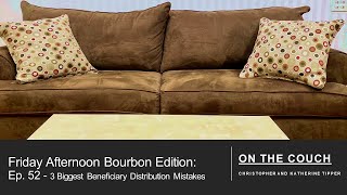 Ep. 52 - 3 Biggest Beneficiary Distribution Mistakes