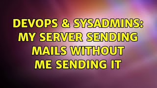 DevOps & SysAdmins: My server sending mails without me sending it