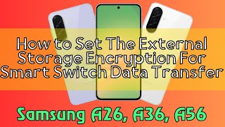 How to Set The External Storage Encryption For Smart Switch Data Transfer Samsung A26, A36, A56