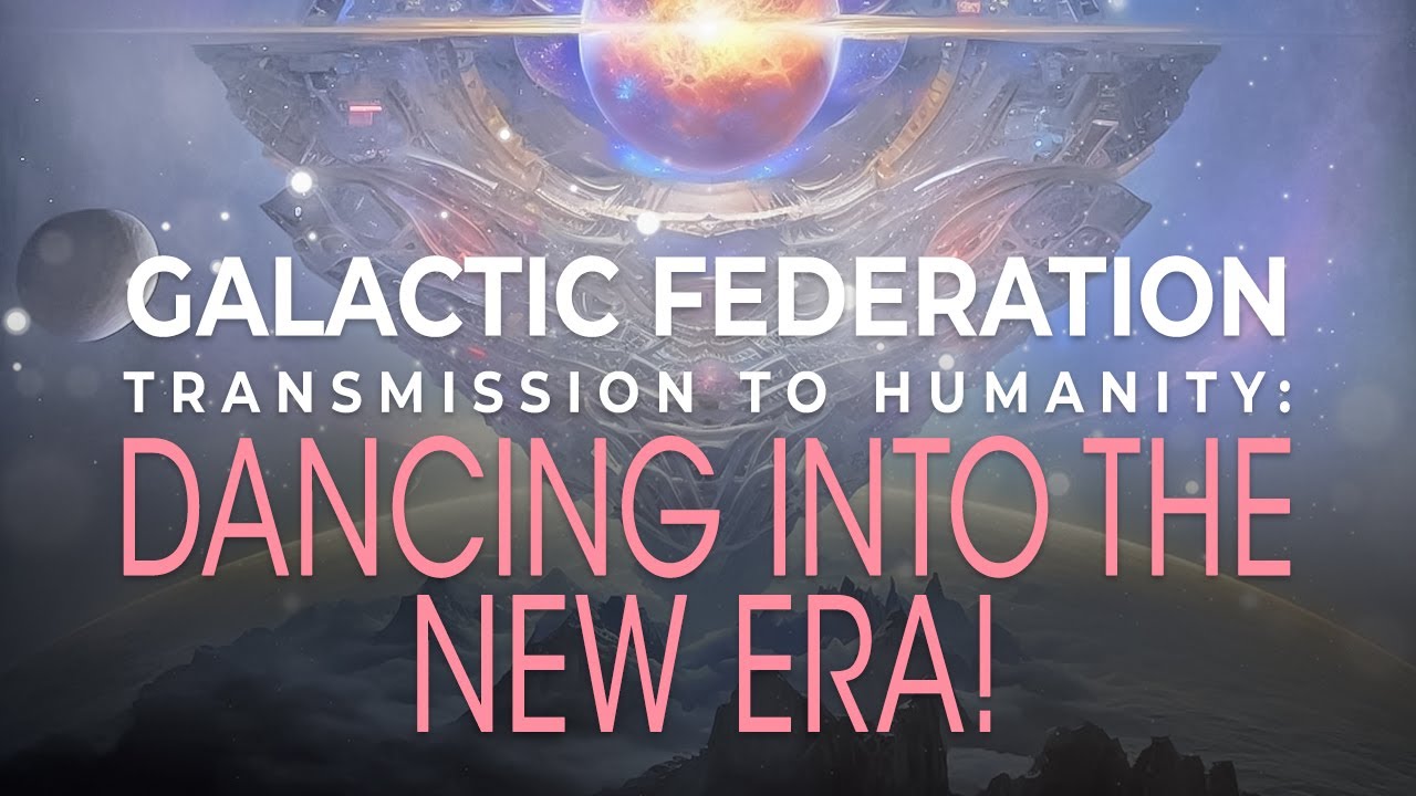 Galactic Federation Transmission To Humanity: Dancing into the New Era ...