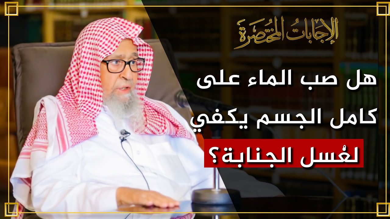 هل صب الماء على كامل الجسم يكفي لغُسل الجنابة؟ | العلامة الشيخ صالح الفوزان