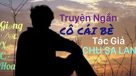 #1.Truyện Ngắn: CÔ CÁI BÈ - TG CHU SA LAN, Giọng Đọc Xứ Cờ Hoa p1